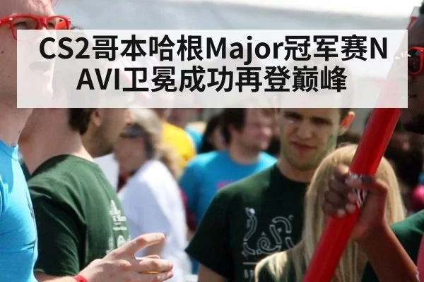 CS2哥本哈根Major冠军赛NAVI卫冕成功再登巅峰