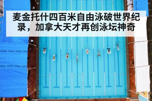 麦金托什四百米自由泳破世界纪录，加拿大天才再创泳坛神奇