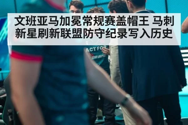 文班亚马加冕常规赛盖帽王 马刺新星刷新联盟防守纪录写入历史