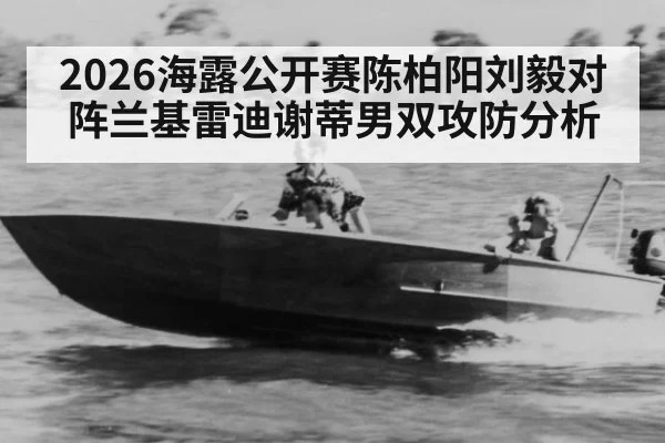 2026海露公开赛陈柏阳刘毅对阵兰基雷迪谢蒂男双攻防分析